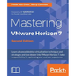 Mastering VMware Horizon 7 - Second Edition: Virtualization that can transform your organization - Paperback