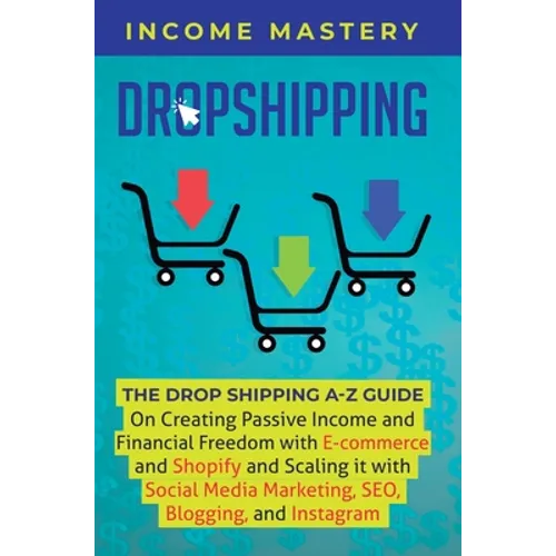 Dropshipping: The DropShipping A-Z Guide on Creating Passive Income and Financial Freedom with E-commerce and Shopify and Scaling it - Hardcover
