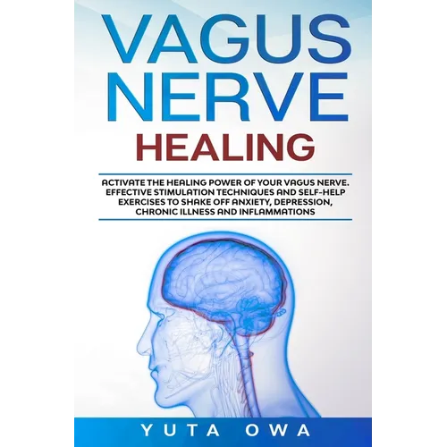 Vagus Nerve Healing: Activate the healing power of your Vagus Nerve. Effective stimulation techniques and self-help exercises to shake off - Paperback