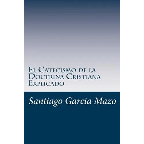 El Catecismo de la Doctrina Cristiana Explicado - Paperback