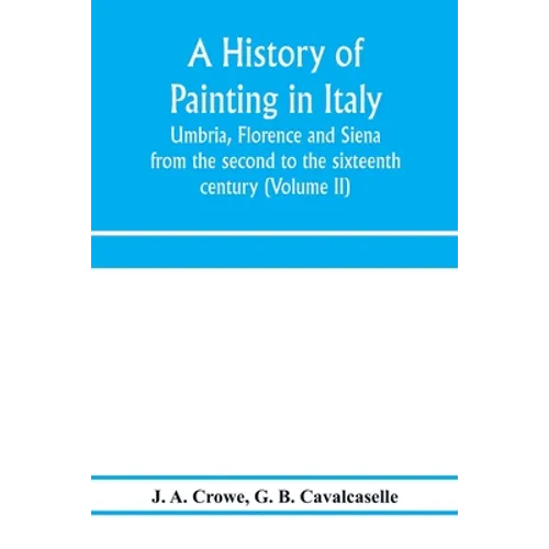 A history of painting in Italy: Umbria, Florence and Siena: from the second to the sixteenth century (Volume II) - Paperback