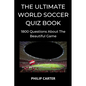 The Ultimate World Soccer Quiz Book: 1800 Questions About The Beautiful Game - Paperback