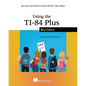 Using the Ti-84 Plus: Also Covers the Ti-84 Plus CE and Ti-84 Plus C Silver Edition - Paperback