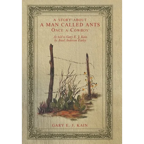 A Story About a Man Called Ants Once a Cowboy: As Told to Gary E. J. Kain by Ansel Anderson Earley - Hardcover