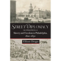 Street Diplomacy: The Politics of Slavery and Freedom in Philadelphia, 1820-1850 - Hardcover