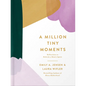A Million Tiny Moments: Reflections to Refresh a Mom's Spirit - Hardcover