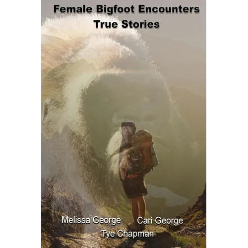 Female Bigfoot Encounters. True Stories. - Paperback