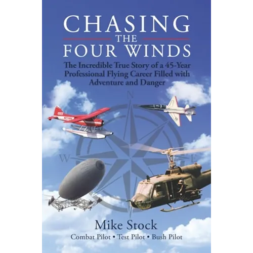 Chasing the Four Winds: The Incredible True Story of a 45-Year Professional Flying Career Filled with Adventure and Danger - Paperback