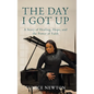 The Day I Got Up: A Story of Healing, Hope, and the Power of Faith - Hardcover