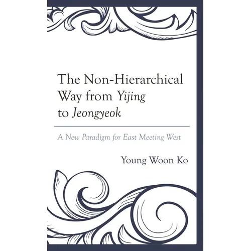 The Non-Hierarchical Way from Yijing to Jeongyeok: A New Paradigm for East Meeting West - Hardcover