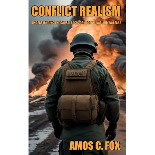 Conflict Realism: Understanding the Causal Logic of Modern War and Warfare - Hardcover