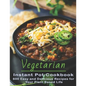 Vegetarian Instant Pot Cookbook: 600 Easy and Delicious Recipes for Your Plant Based Life - Paperback