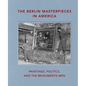 The Berlin Masterpieces in America: Paintings, Politics and the Monuments Men - Hardcover