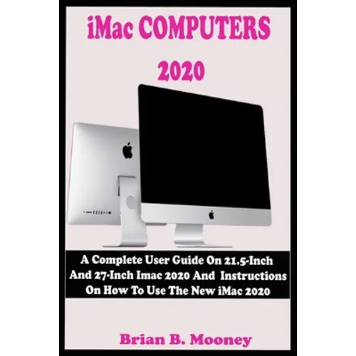 iMac COMPUTERS 2020: A Complete User Guide On 21.5-Inch And 27-Inch iMac 2020 And Instructions On How To Use The New iMac 2020 With Complet - Paperback