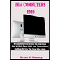 iMac COMPUTERS 2020: A Complete User Guide On 21.5-Inch And 27-Inch iMac 2020 And Instructions On How To Use The New iMac 2020 With Complet - Paperback