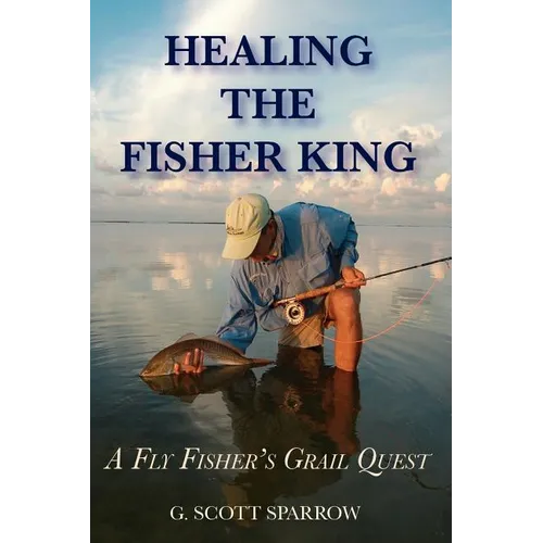 Healing the Fisher King: A Fly Fisher's Grail Quest - Paperback