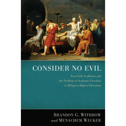 Consider No Evil: Two Faith Traditions and the Problem of Academic Freedom in Religious Higher Education - Hardcover