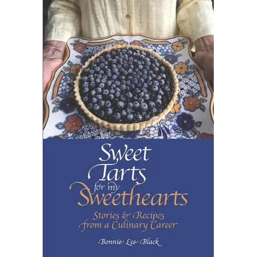 Sweet Tarts for my Sweethearts: Stories & Recipes from a Culinary Career - Paperback