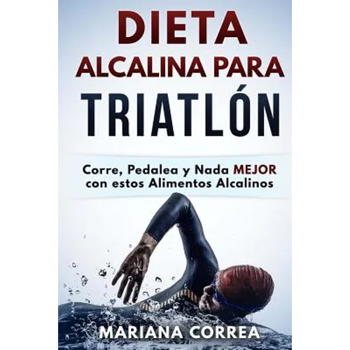 DIETA ALCALINA Para TRIATLON: Corre, Pedalea y Nada MEJOR con estos Alimentos Alcalinos - Paperback