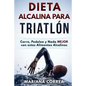DIETA ALCALINA Para TRIATLON: Corre, Pedalea y Nada MEJOR con estos Alimentos Alcalinos - Paperback