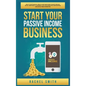Start Your Passive Income Business: Build Your Financial Wealth and Make Money Online through Retail Arbitrage, E-Commerce, Affiliate Marketing, Drops - Hardcover