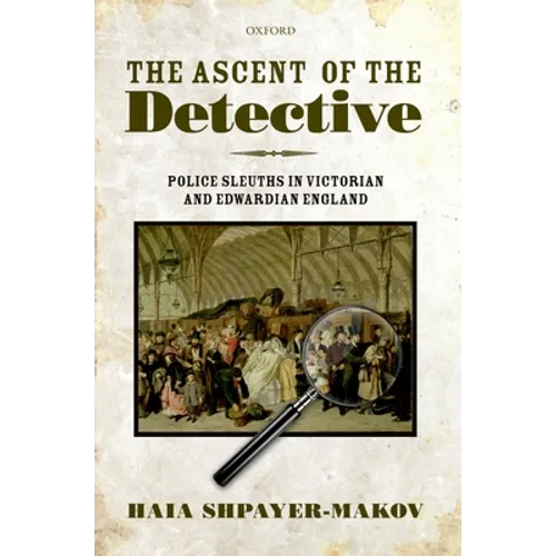 The Ascent of the Detective: Police Sleuths in Victorian and Edwardian England - Hardcover