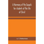 A harmony of the Gospels for students of the life of Christ: based on the Broadus Harmony in the revised version - Hardcover