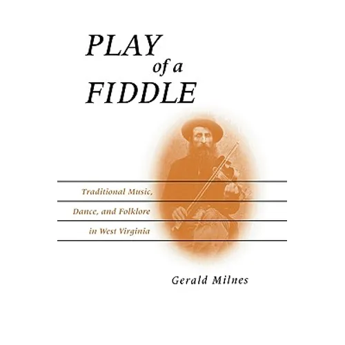 Play of a Fiddle: Traditional Music, Dance, and Folklore in West Virginia - Paperback