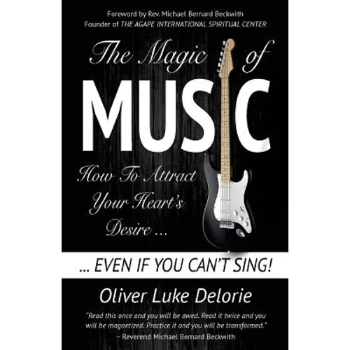 The Magic of Music: How To Attract Your Heart's Desire Even If You Can't Sing - Paperback