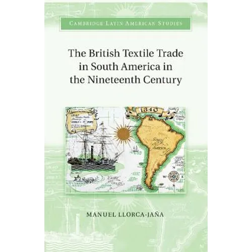 The British Textile Trade in South America in the Nineteenth Century - Paperback