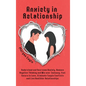 Anxiety in Relationship: Understand and Overcome Anxiety, Remove Negative Thinking and Win over Jealousy. Feel Secure in Love, Eliminate Couple - Hardcover