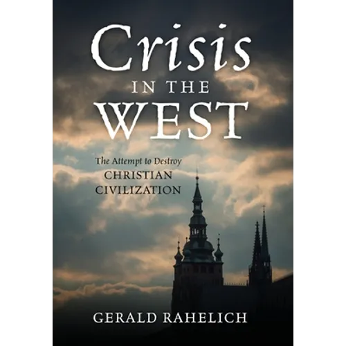 Crisis in the West: The Attempt to Destroy Christian Civilization - Hardcover