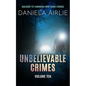 Unbelievable Crimes Volume Ten: Macabre Yet Unknown True Crime Stories - Paperback