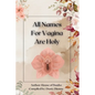 All Names for Vagina are Holy: An Anthology by The House of Baubo - Paperback