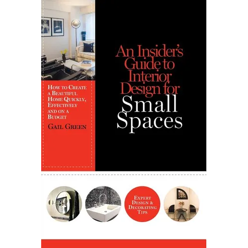 An Insider's Guide to Interior Design for Small Spaces: How to Create a Beautiful Home Quickly, Effectively and on a Budget - Paperback