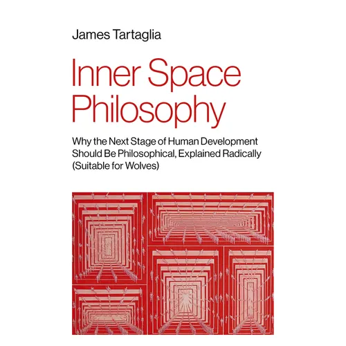 Inner Space Philosophy: Why the Next Stage of Human Development Should Be Philosophical, Explained Radically (Suitable for Wolves) - Paperback