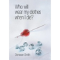 Who Will Wear My Clothes When I Die? - Hardcover
