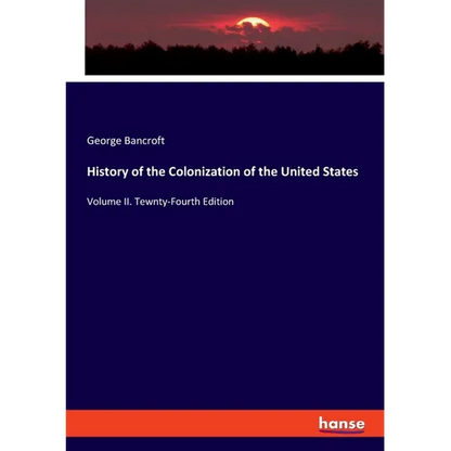 History of the Colonization of the United States: Volume II. Tewnty-Fourth Edition - Paperback