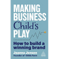 Making Business Child's Play: How to Build a Winning Brand - Paperback