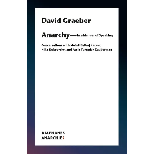 Anarchy--In a Manner of Speaking: Conversations with Mehdi Belhaj Kacem, Nika Dubrovsky, and Assia Turquier-Zauberman - Paperback