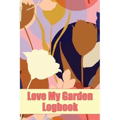 Love My Garden Logbook: Gardening Tracker for Beginners and Avid Gardeners Amazing Gift Idea for Gardening Lover - Paperback