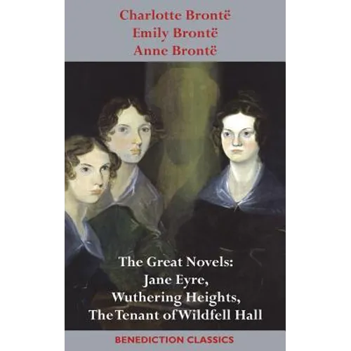 Charlotte Brontë, Emily Brontë and Anne Brontë: The Great Novels: Jane Eyre, Wuthering Heights, and The Tenant of Wildfell Hall - Hardcover