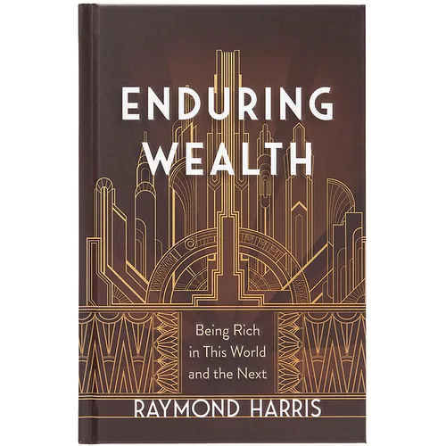 Enduring Wealth: Being Rich in This World and the Next - Hardcover
