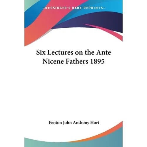 Six Lectures on the Ante Nicene Fathers 1895 - Paperback