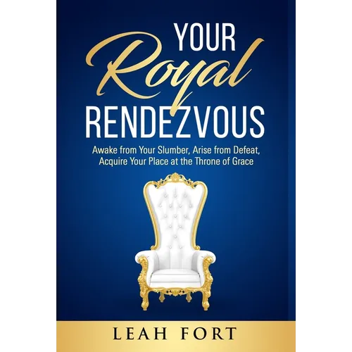 Your Royal Rendezvous: Awake from Your Slumber, Arise from Defeat, Acquire Your Place at the Throne of Grace - Hardcover