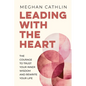 Leading With The Heart: The Courage to Trust Your Inner Wisdom and Rewrite Your Life - Paperback