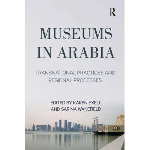 Museums in Arabia: Transnational Practices and Regional Processes - Paperback