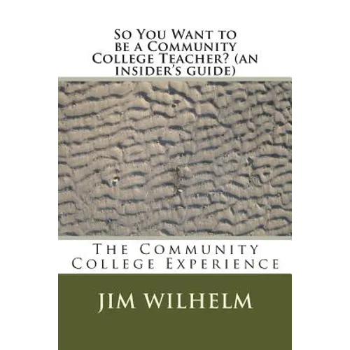 So You Want to be a Community College Teacher? (an insider's guide): The Community College Teaching Experience - Paperback