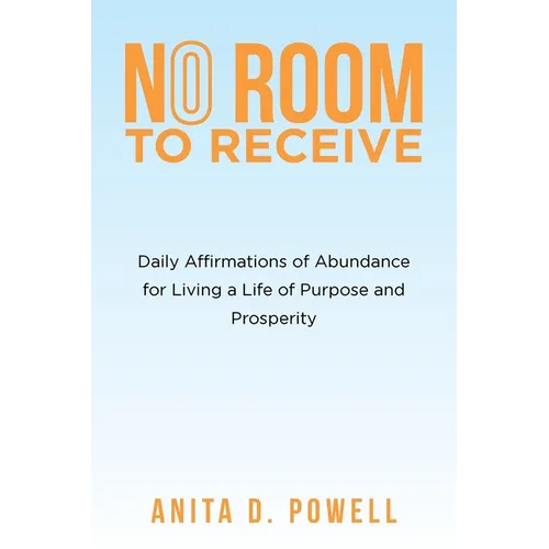 No Room to Receive: Daily Affirmations of Abundance for Living a Life of Purpose and Prosperity - Paperback