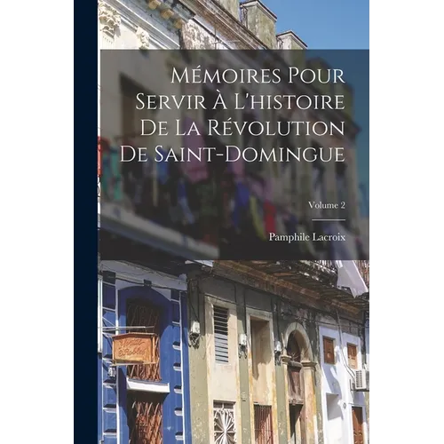 Mémoires Pour Servir À L'histoire De La Révolution De Saint-Domingue; Volume 2 - Paperback